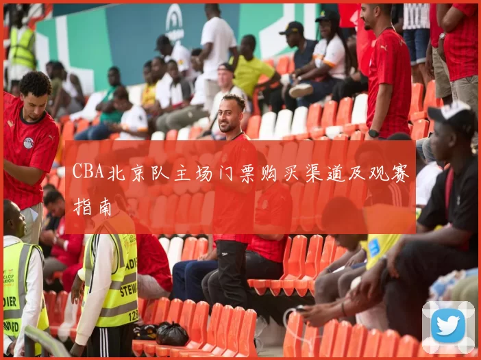 CBA北京队主场门票购买渠道及观赛指南