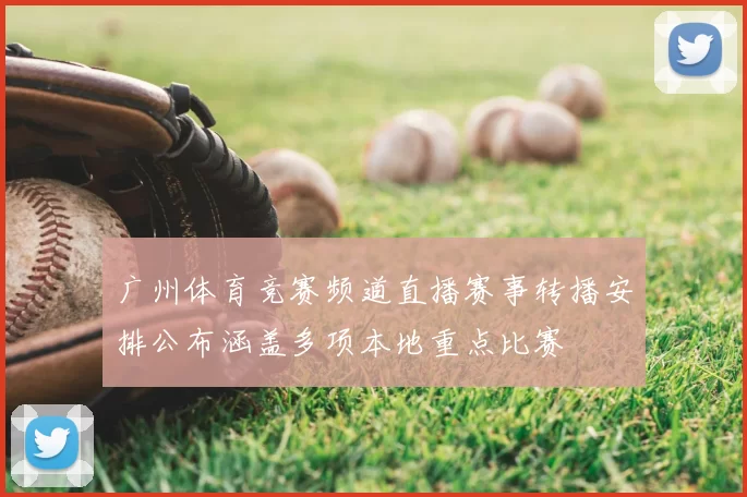 广州体育竞赛频道直播赛事转播安排公布涵盖多项本地重点比赛