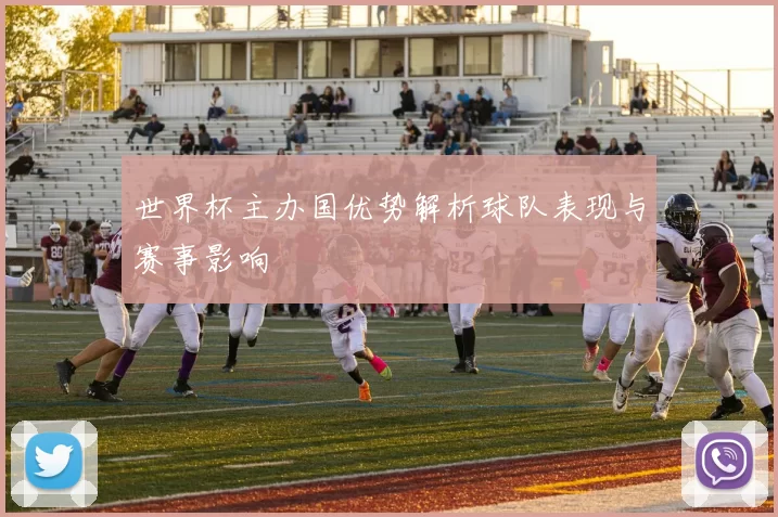 世界杯主办国优势解析球队表现与赛事影响