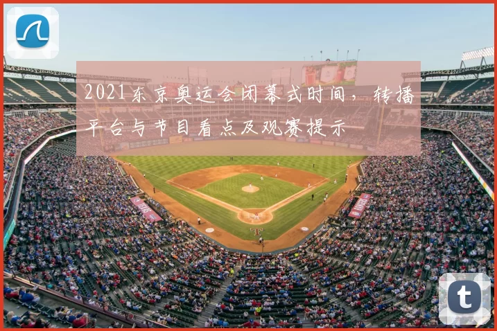 2021东京奥运会闭幕式时间，转播平台与节目看点及观赛提示