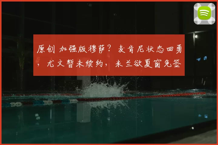 原创 加强版穆萨？麦肯尼状态回勇，尤文暂未续约，米兰欲夏窗免签