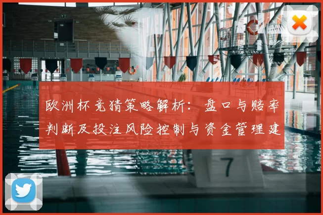 欧洲杯竞猜策略解析：盘口与赔率判断及投注风险控制与资金管理建议