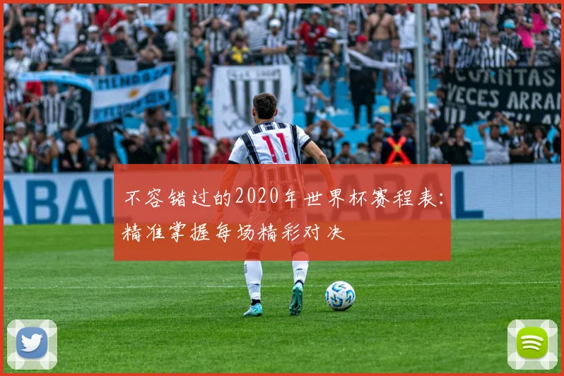 不容错过的2020年世界杯赛程表：精准掌握每场精彩对决
