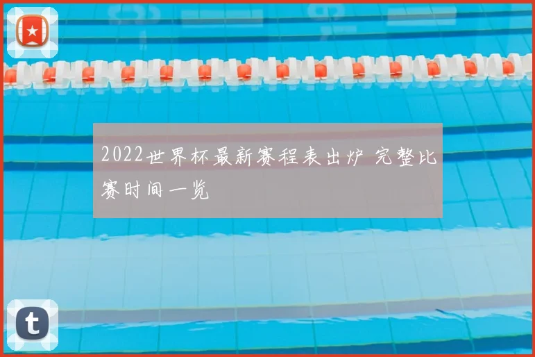 2022世界杯最新赛程表出炉 完整比赛时间一览