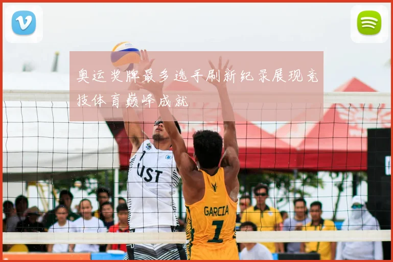 奥运奖牌最多选手刷新纪录展现竞技体育巅峰成就