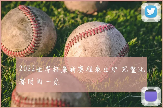 2022世界杯最新赛程表出炉 完整比赛时间一览