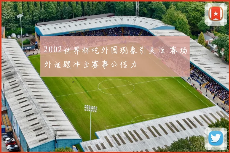 2002世界杯吃外围现象引关注 赛场外话题冲击赛事公信力