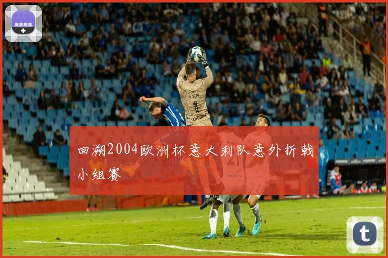 回溯2004欧洲杯意大利队意外折戟小组赛