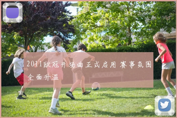 2011欧冠开场曲正式启用 赛事氛围全面升温